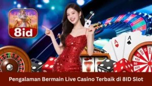 Pengalaman Bermain Live Casino Terbaik di 8ID Slot